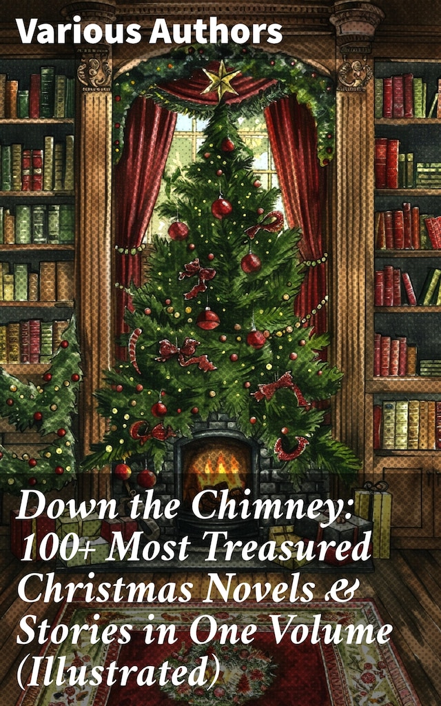 Boekomslag van Down the Chimney: 100+ Most Treasured Christmas Novels & Stories in One Volume (Illustrated)