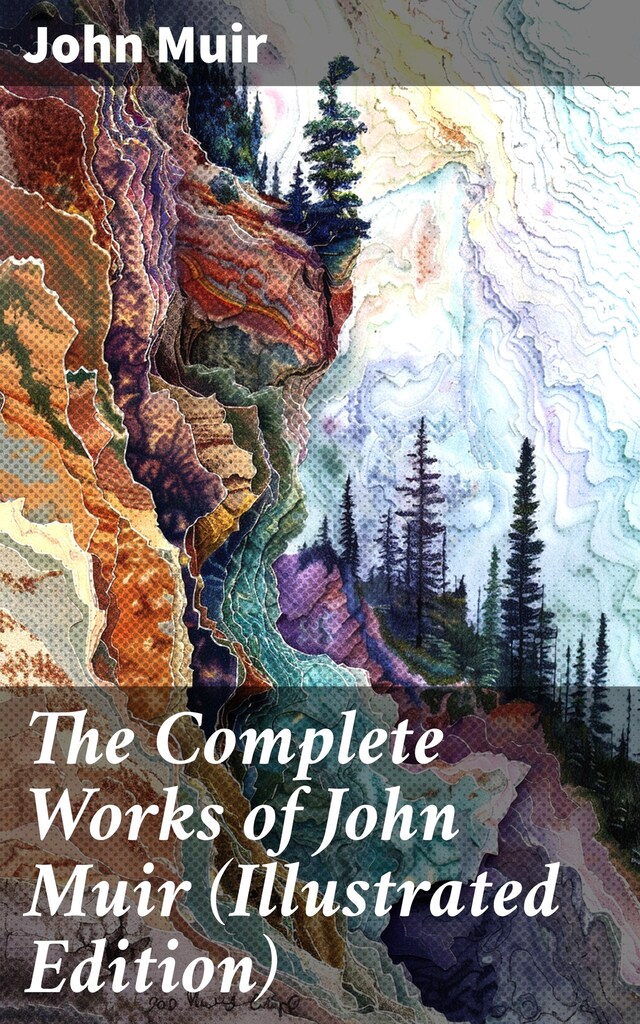 Book cover for The Complete Works of John Muir (Illustrated Edition)