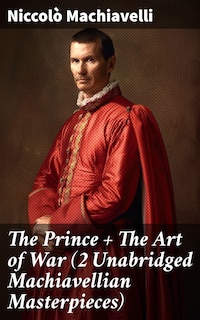 The Prince + The Art of War (2 Unabridged Machiavellian Masterpieces)