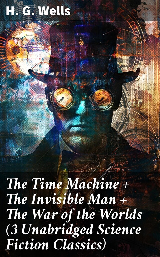 Book cover for The Time Machine + The Invisible Man + The War of the Worlds (3 Unabridged  Science Fiction Classics)