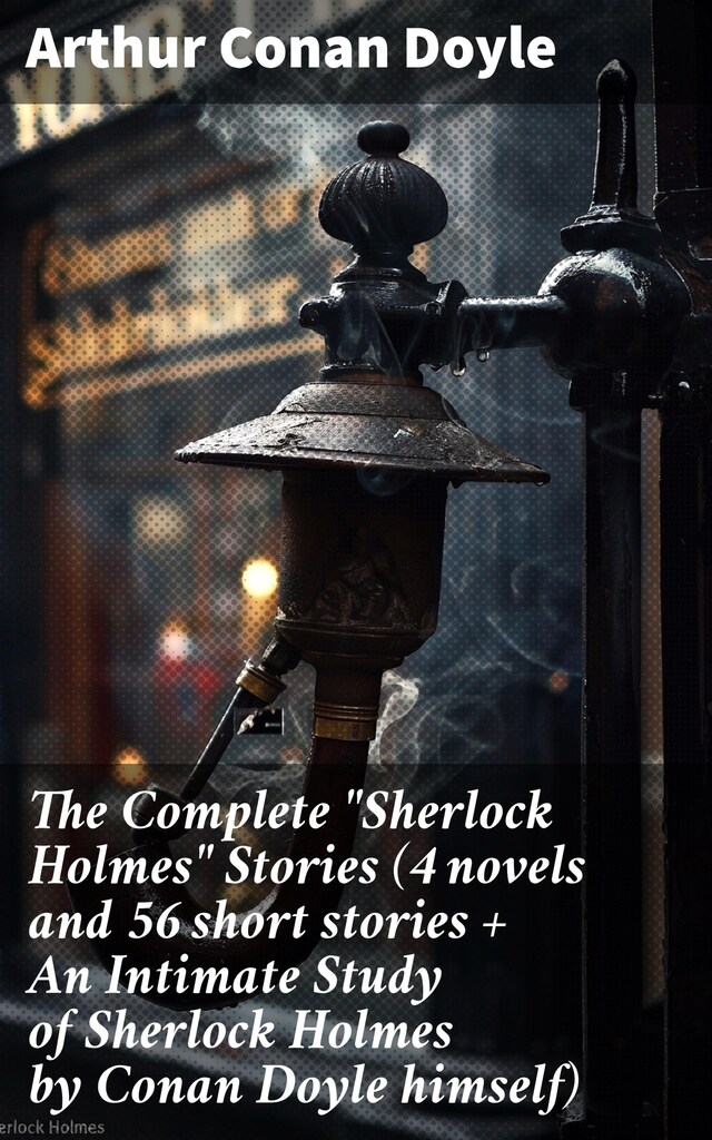 The Complete "Sherlock Holmes" Stories (4 novels and 56 short stories + An Intimate Study of Sherlock Holmes by Conan Doyle himself) Buchcover für The Complete "Sherlock Holmes" Stories (4 novels and 56 short stories + An Intimate Study of Sherlock Holmes by Conan Doyle himself)