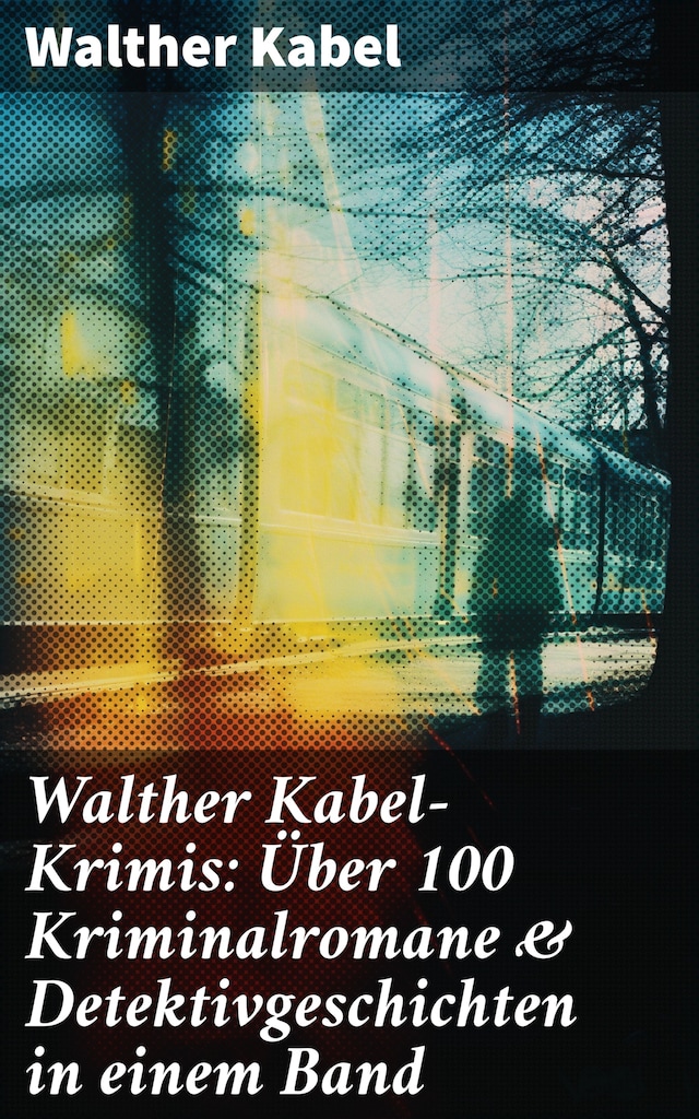 Boekomslag van Walther Kabel-Krimis: Über 100 Kriminalromane & Detektivgeschichten in einem Band