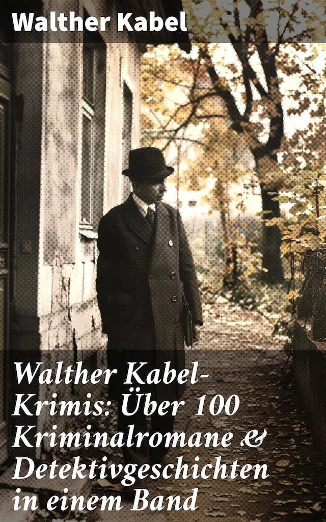 Bokomslag for Walther Kabel-Krimis: Über 100 Kriminalromane & Detektivgeschichten in einem Band