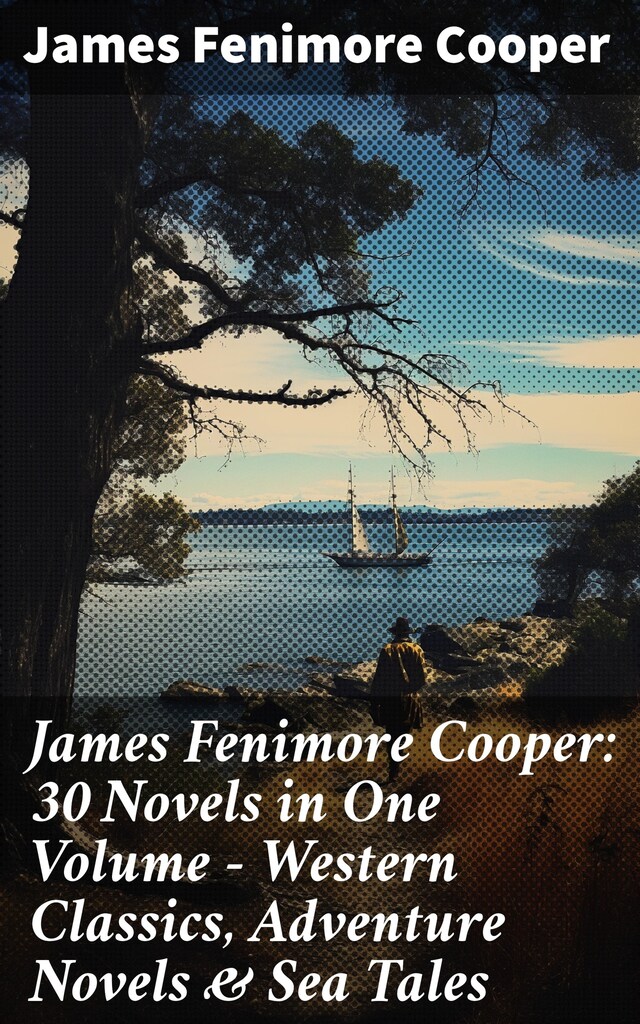 Buchcover für James Fenimore Cooper: 30 Novels in One Volume - Western Classics, Adventure Novels & Sea Tales