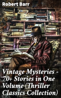 Vintage Mysteries - 70+ Stories in One Volume (Thriller Classics Collection)