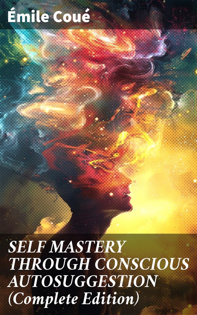 Book cover for SELF MASTERY THROUGH CONSCIOUS AUTOSUGGESTION (Complete Edition)