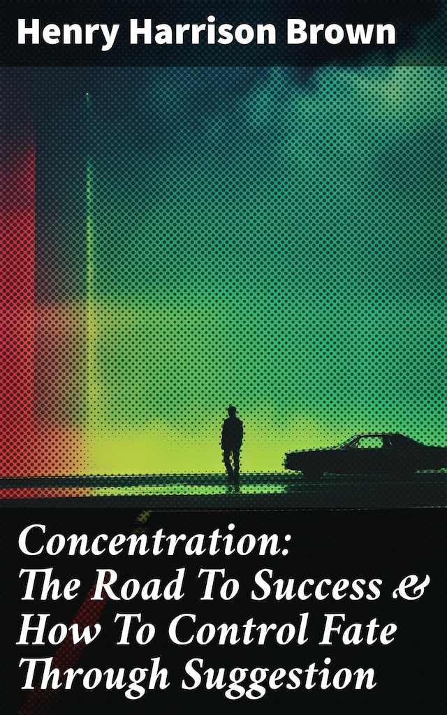 Buchcover für Concentration: The Road To Success & How To Control Fate Through Suggestion