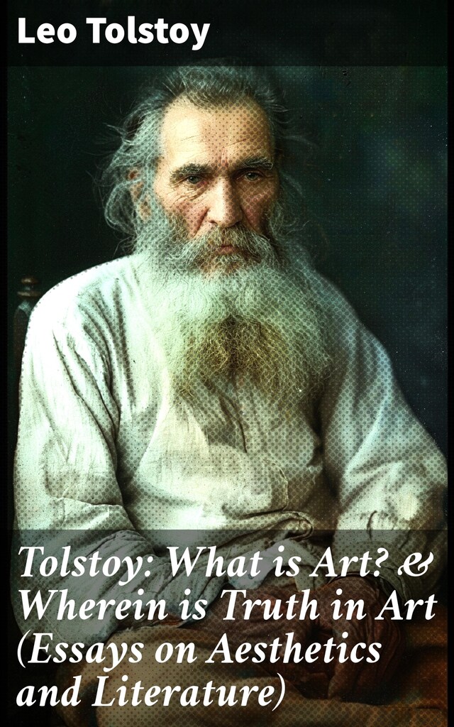 Copertina del libro per Tolstoy: What is Art? & Wherein is Truth in Art (Essays on Aesthetics and Literature)