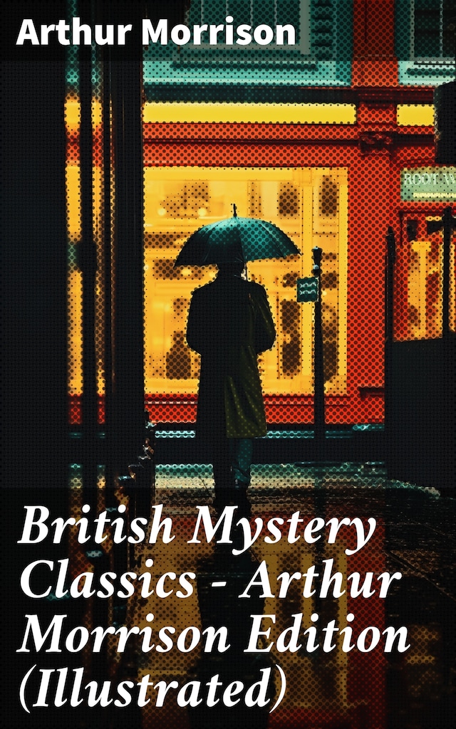 Book cover for British Mystery Classics - Arthur Morrison Edition (Illustrated)