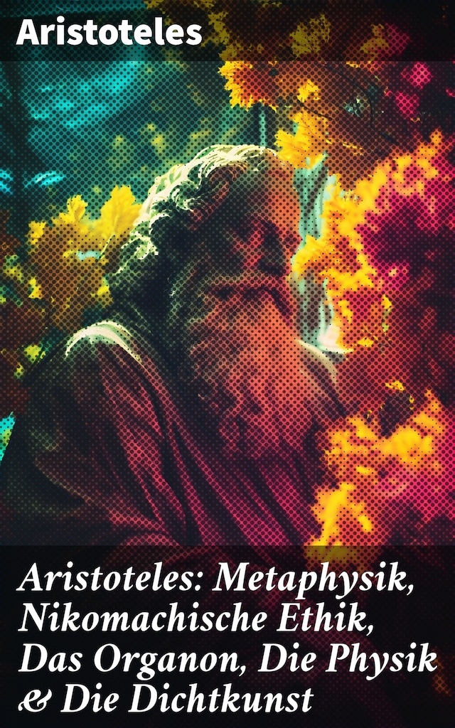 Portada de libro para Aristoteles: Metaphysik, Nikomachische Ethik, Das Organon, Die Physik & Die Dichtkunst