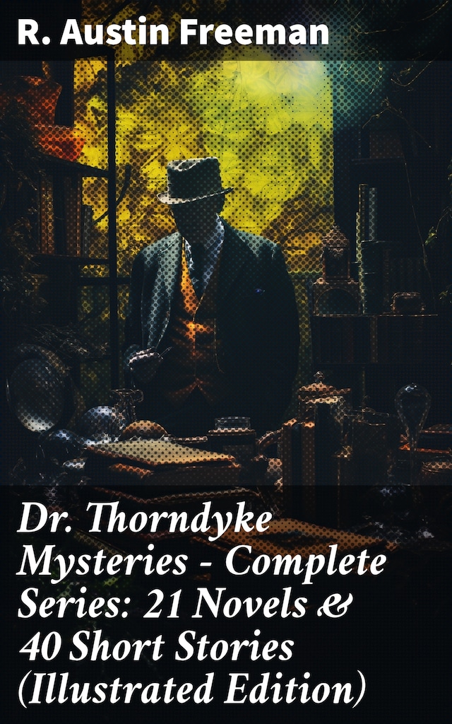 Boekomslag van Dr. Thorndyke Mysteries – Complete Series: 21 Novels & 40 Short Stories (Illustrated Edition)