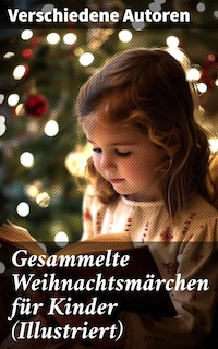 Gesammelte Weihnachtsmärchen für Kinder (Illustriert)
