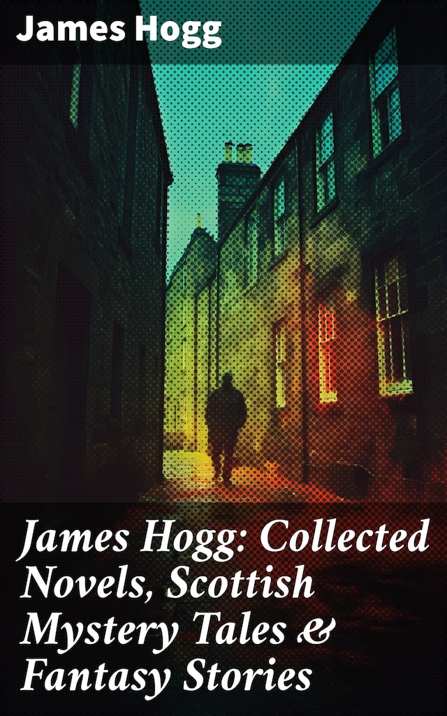 Portada de libro para James Hogg: Collected Novels, Scottish Mystery Tales & Fantasy Stories
