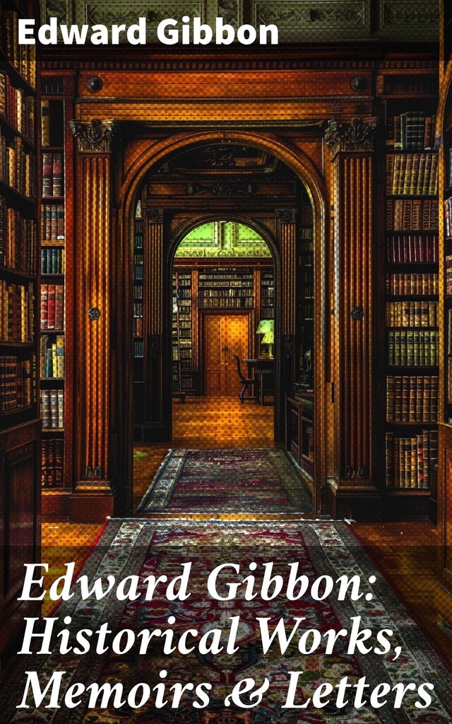 Edward Gibbon: Historical Works, Memoirs & Letters Buchcover für Edward Gibbon: Historical Works, Memoirs & Letters