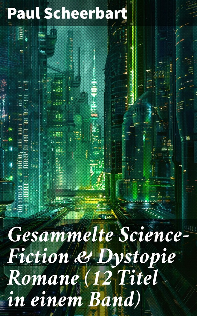 Book cover for Gesammelte Science-Fiction & Dystopie Romane (12 Titel in einem Band)