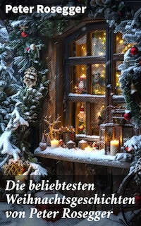 Die beliebtesten Weihnachtsgeschichten von Peter Rosegger