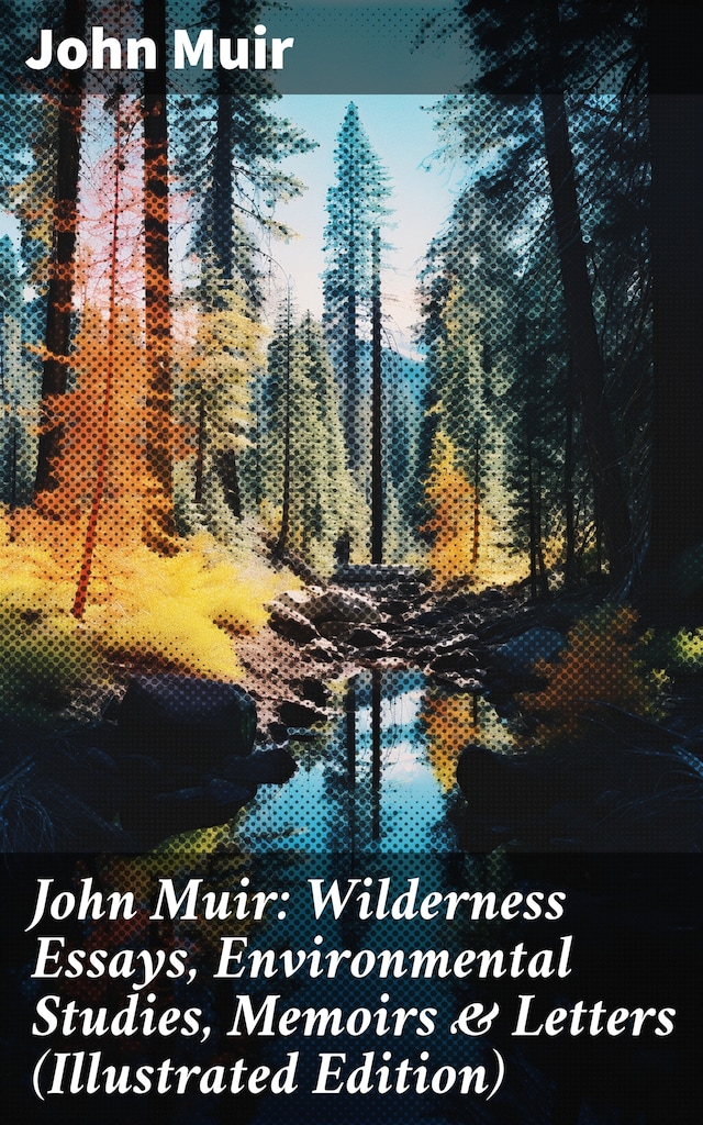 Book cover for John Muir: Wilderness Essays, Environmental Studies, Memoirs & Letters  (Illustrated Edition)