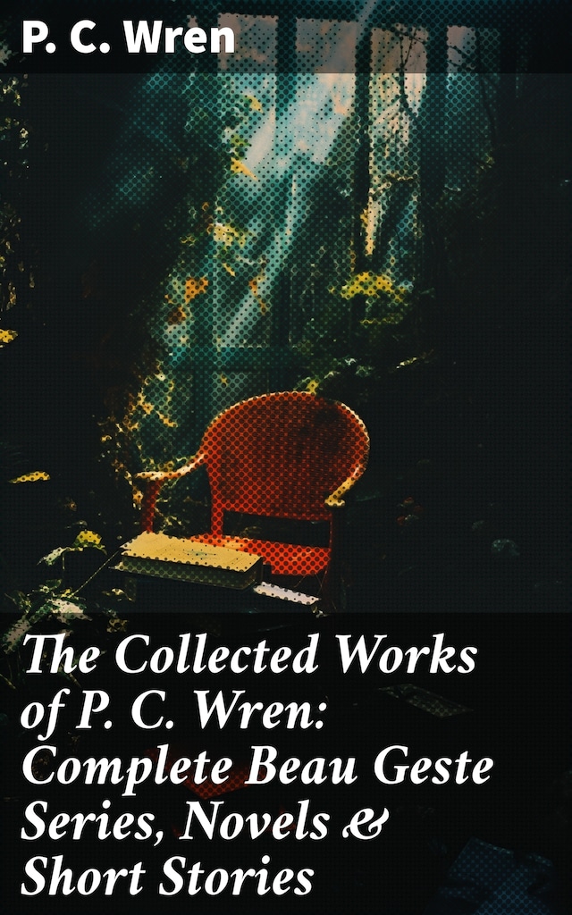 Okładka książki dla The Collected Works of P. C. Wren: Complete Beau Geste Series, Novels & Short Stories