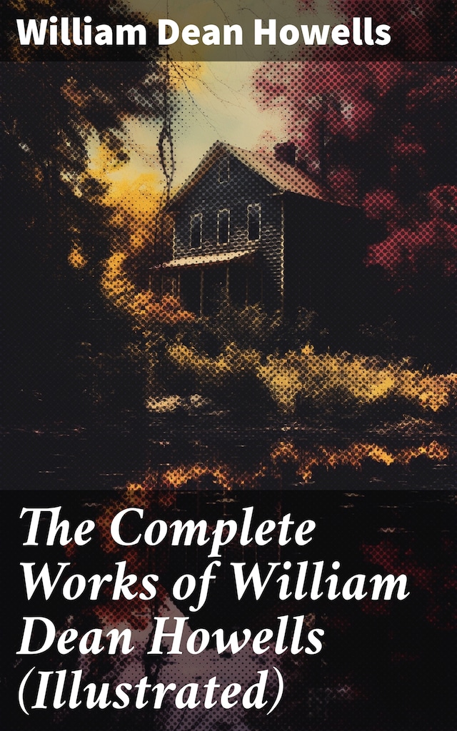 Okładka książki dla The Complete Works of William Dean Howells (Illustrated)