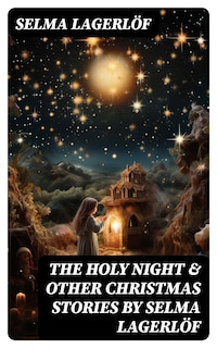 The Holy Night & Other Christmas Stories by Selma Lagerlöf