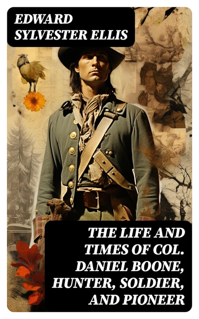 The Life and Times of Col. Daniel Boone, Hunter, Soldier, and Pioneer