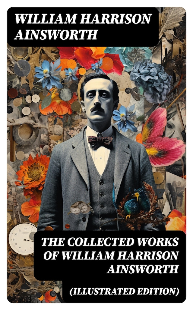 Book cover for The Collected Works of William Harrison Ainsworth (Illustrated Edition)
