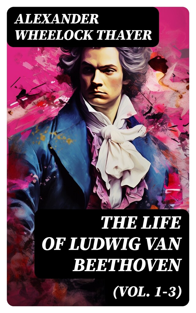 Book cover for The Life of Ludwig van Beethoven (Vol. 1-3)