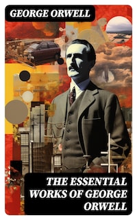 The Essential Works of George Orwell