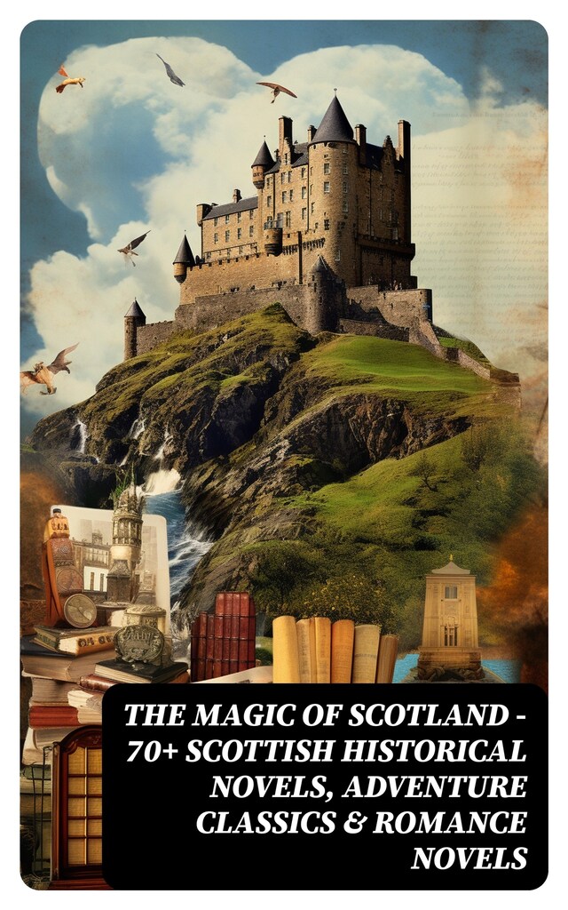 Book cover for The Magic of Scotland - 70+ Scottish Historical Novels, Adventure Classics & Romance Novels