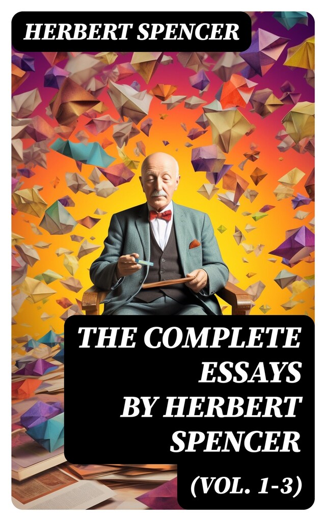 Copertina del libro per The Complete Essays by Herbert Spencer (Vol. 1-3)