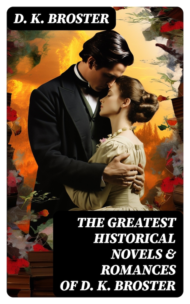 Book cover for The Greatest Historical Novels & Romances of D. K. Broster