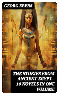 The Stories from Ancient Egypt - 10 Novels in One Volume