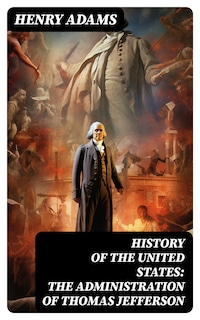 History of the United States: The Administration of Thomas Jefferson