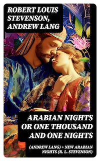 Arabian Nights or One Thousand and One Nights (Andrew Lang) + New Arabian Nights (R. L. Stevenson)