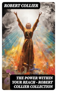 The Power Within Your Reach - Robert Collier Collection