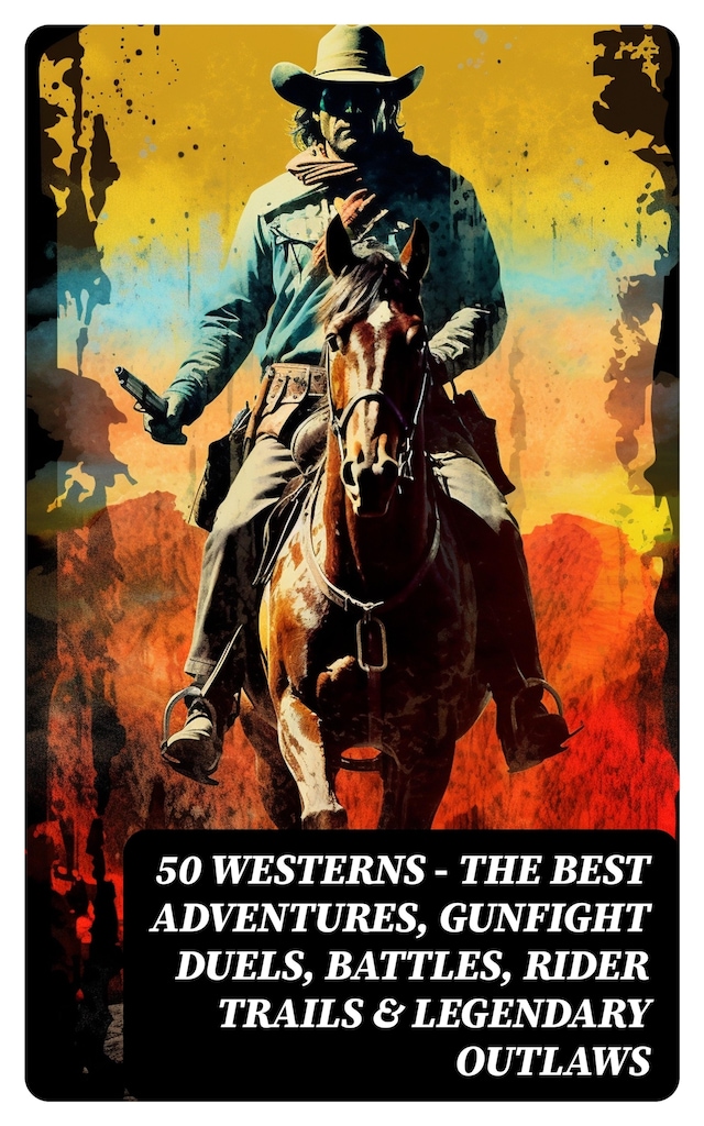 Buchcover für 50 Westerns - The Best Adventures, Gunfight Duels, Battles, Rider Trails & Legendary Outlaws