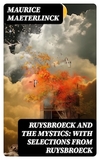 Ruysbroeck and the Mystics: with selections from Ruysbroeck