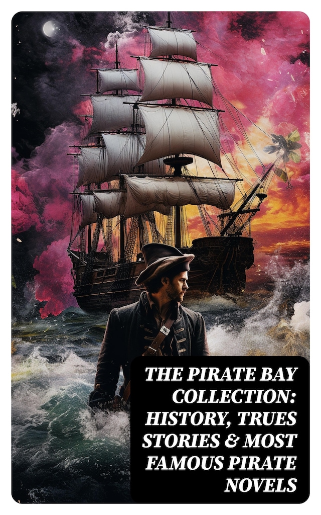 Bokomslag for The Pirate Bay Collection: History, Trues Stories & Most Famous Pirate Novels
