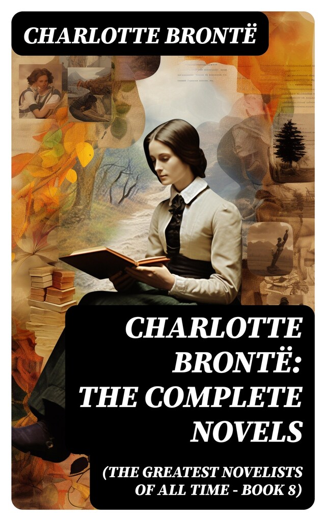 Book cover for Charlotte Brontë: The Complete Novels (The Greatest Novelists of All Time – Book 8)