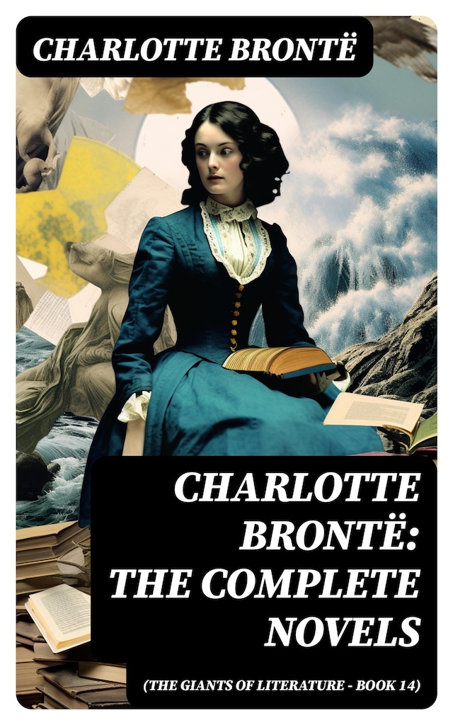 Charlotte Brontë: The Complete Novels (The Giants of Literature - Book 14)