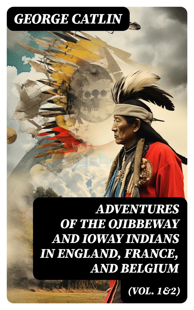 Buchcover für Adventures of the Ojibbeway and Ioway Indians in England, France, and Belgium (Vol. 1&2)