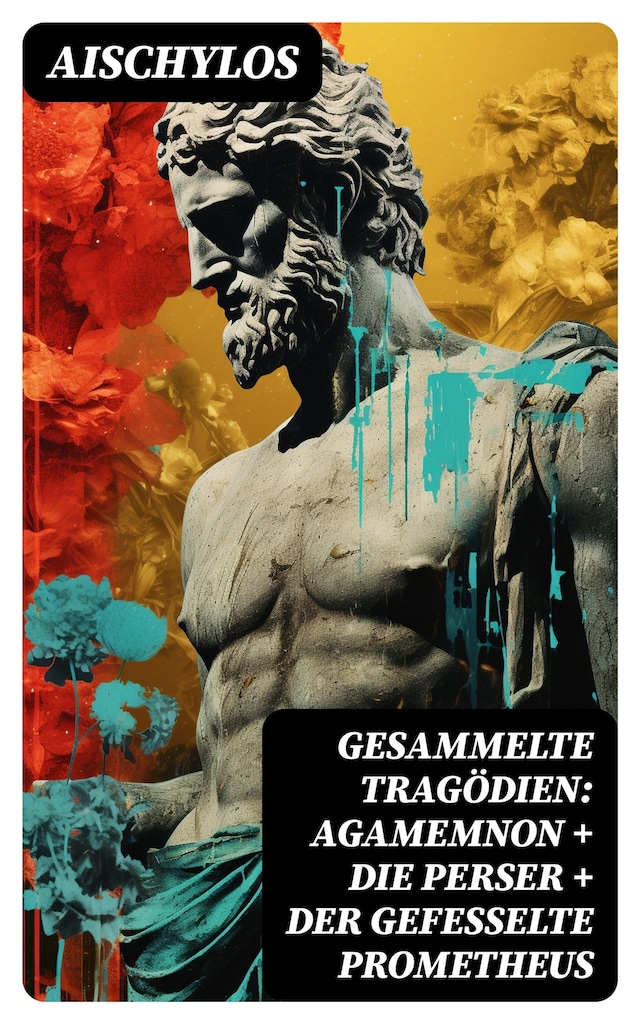 Book cover for Gesammelte Tragödien: Agamemnon + Die Perser + Der gefesselte Prometheus