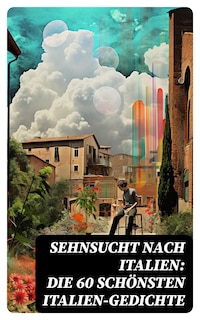 Sehnsucht nach Italien: Die 60 schönsten Italien-Gedichte