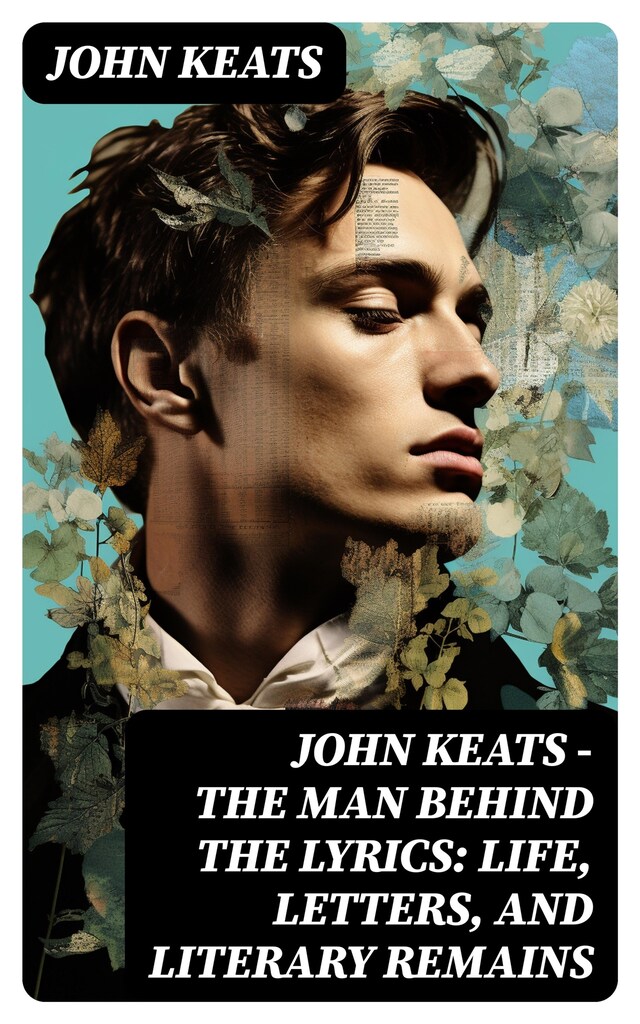 Buchcover für John Keats - The Man Behind The Lyrics: Life, letters, and literary remains