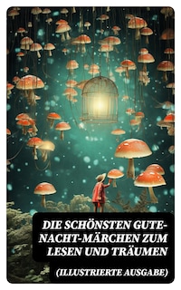 Die schönsten Gute-Nacht-Märchen zum Lesen und Träumen (Illustrierte Ausgabe)