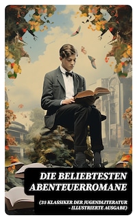 Die beliebtesten Abenteuerromane (35 Klassiker der Jugendliteratur - Illustrierte Ausgabe)