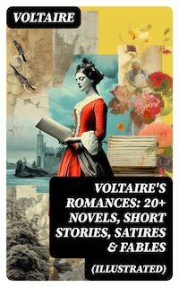 VOLTAIRE'S ROMANCES: 20+ Novels, Short Stories, Satires & Fables (Illustrated)