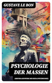 Psychologie der Massen (Grundlagenwerk der Sozialpsychologie)