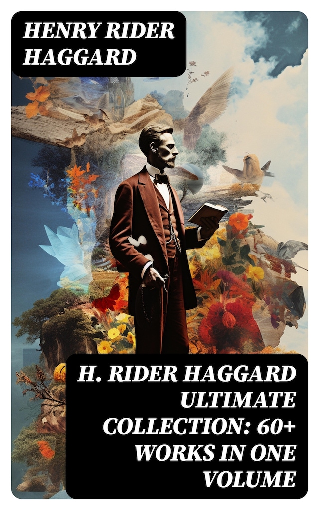 H. RIDER HAGGARD Ultimate Collection: 60+ Works in One Volume