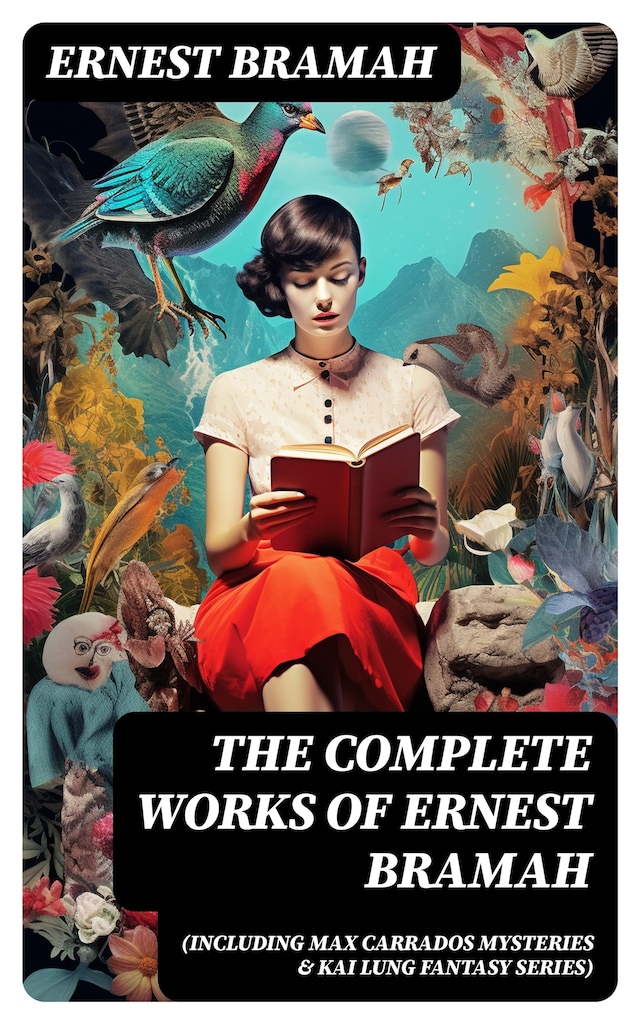 Book cover for The Complete Works of Ernest Bramah (Including Max Carrados Mysteries & Kai Lung Fantasy Series)